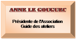 Plaque: ANNE LE GOUGUEC

Prsidente de l'Association
Guide des ateliers


